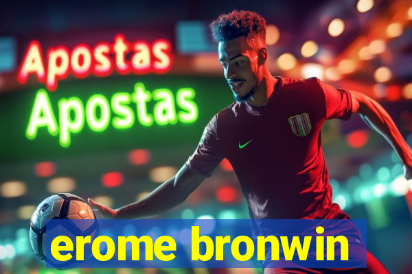 erome bronwin